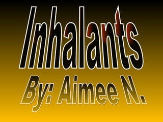 Inhalants By: Aimee N. 