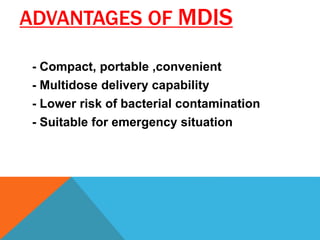 ADVANTAGES OF MDIS
- Compact, portable ,convenient
- Multidose delivery capability
- Lower risk of bacterial contamination
- Suitable for emergency situation
 
