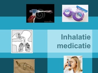 Inhalatie
medicatie

 