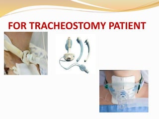FOR TRACHEOSTOMY PATIENT
 