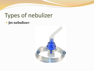 Types of nebulizer
 Jet nebulizer-
 