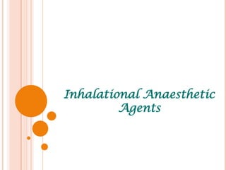 Inhalational Anaesthetic
         Agents
 