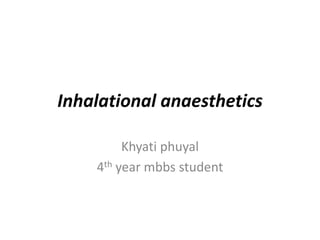 Inhalational anaesthetics
Khyati phuyal
4th year mbbs student
 