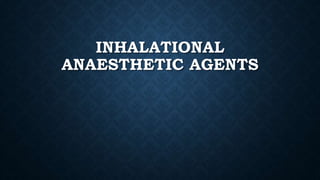 INHALATIONAL
ANAESTHETIC AGENTS
 