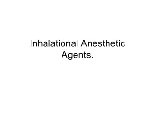 Inhalational Anesthetic
Agents.
 