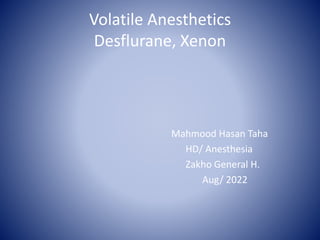 Volatile Anesthetics
Desflurane, Xenon
Mahmood Hasan Taha
HD/ Anesthesia
Zakho General H.
Aug/ 2022
 
