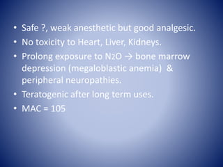 • Safe ?, weak anesthetic but good analgesic.
• No toxicity to Heart, Liver, Kidneys.
• Prolong exposure to N2O → bone mar...