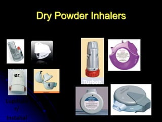 Dry Powder Inhalers
Single dose
Handiha
ler
Lupihale
r/
Instahal
Revolize
r
Rotahal
er
Multi dose
Turboh
aler
Accuhal
er
 