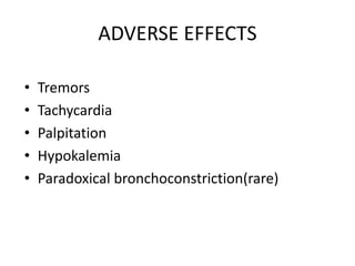 ADVERSE EFFECTS
• Tremors
• Tachycardia
• Palpitation
• Hypokalemia
• Paradoxical bronchoconstriction(rare)
 
