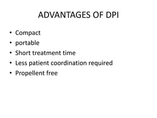 ADVANTAGES OF DPI
• Compact
• portable
• Short treatment time
• Less patient coordination required
• Propellent free
 