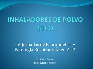 10ª Jornadas de Espirometría y
Patología Respiratoria en A. P.
H. Son Llatzer
29 Noviembre 2013

 