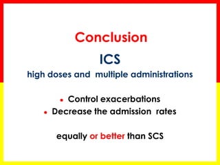 Conclusion 
ICS 
high doses and multiple administrations 
●Control exacerbations 
●Decrease the admission rates 
equally or better than SCS  