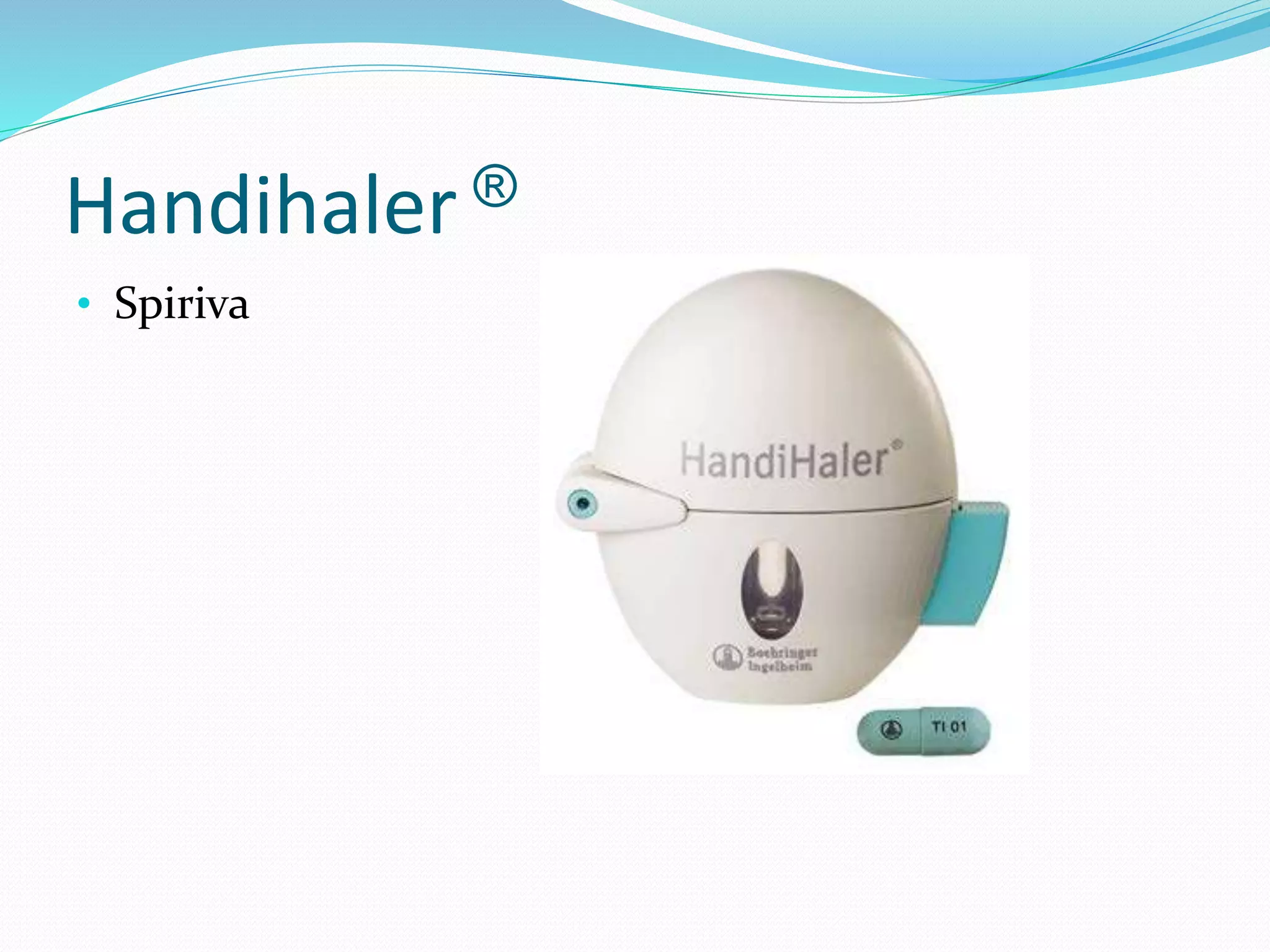 Handihaler ®
• Spiriva
 