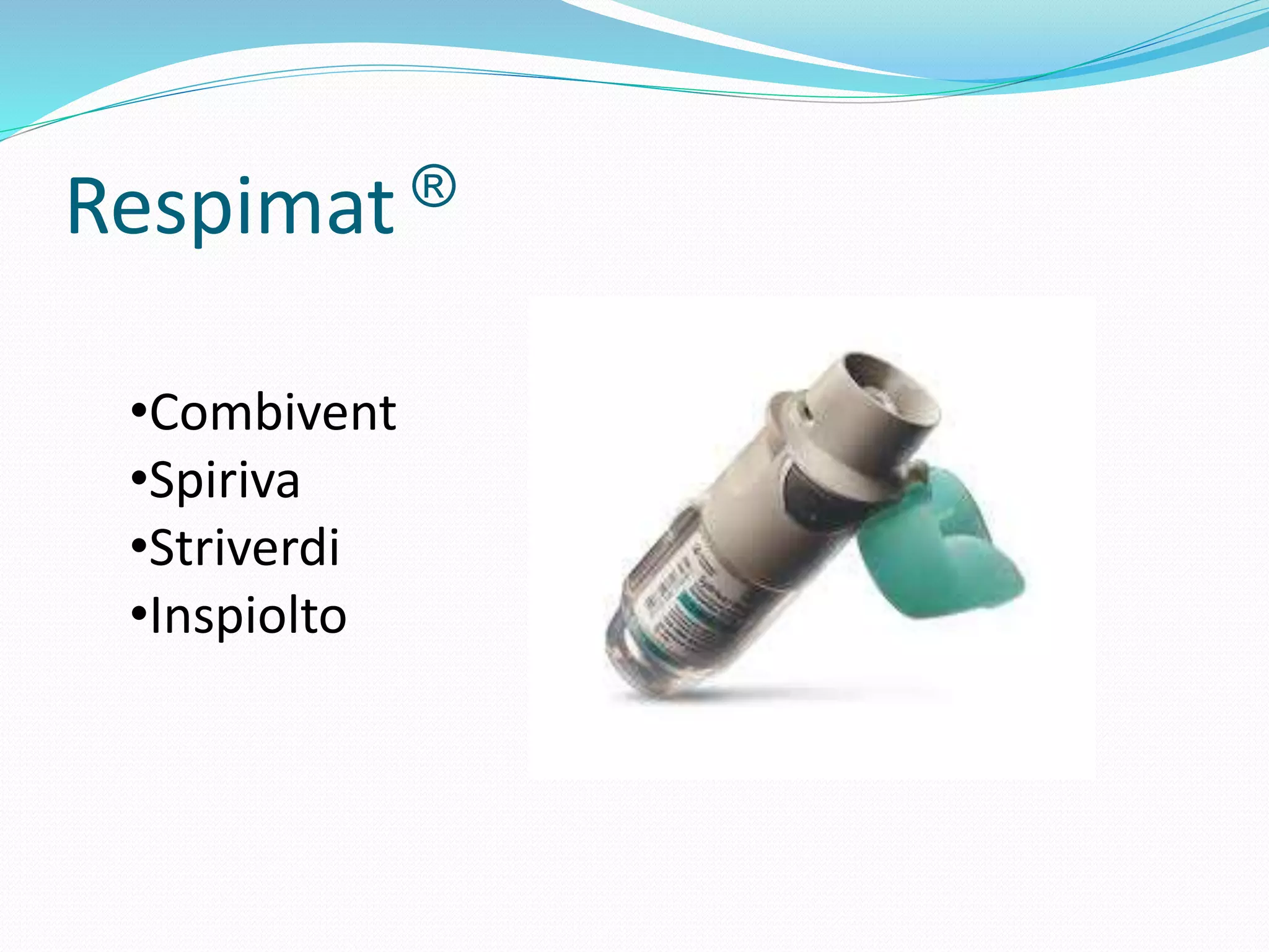 Respimat ®
•Combivent
•Spiriva
•Striverdi
•Inspiolto
 