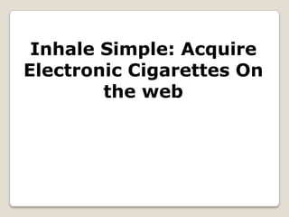 Inhale Simple: Acquire Electronic Cigarettes On the web 