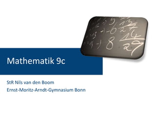 Mathematik 9c StR Nils van den Boom Ernst-Moritz-Arndt-Gymnasium Bonn 