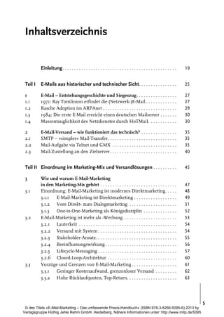 Inhaltsverzeichnis

Einleitung. . . . . . . . . . . . . . . . . . . . . . . . . . . . . . . . . . . . . . . . . . . . . . . .

19

Teil I

E-Mails aus historischer und technischer Sicht . . . . . . . . . . . . . . . .

25

1
1.1
1.2
1.3
1.4

E-Mail – Entstehungsgeschichte und Siegeszug. . . . . . . . . . . . . . . . .
1971: Ray Tomlinson erfindet die (Netzwerk-)E-Mail . . . . . . . . . . . . .
Rasche Adoption im ARPAnet . . . . . . . . . . . . . . . . . . . . . . . . . . . . . . .
1984: Die erste E-Mail erreicht einen deutschen Mailserver . . . . . . .
Massentauglichkeit des Netzdienstes durch HoTMaiL . . . . . . . . . . .

27
27
29
30
30

2
2.1
2.2
2.3

E-Mail-Versand – wie funktioniert das technisch? . . . . . . . . . . . . . . .
SMTP – »simpler« Mail-Transfer. . . . . . . . . . . . . . . . . . . . . . . . . . . . .
Mail-Aufgabe via Telnet und GMX . . . . . . . . . . . . . . . . . . . . . . . . . . .
Mail-Zustellung an den Zielserver . . . . . . . . . . . . . . . . . . . . . . . . . . . .

35
35
35
40

Teil II Einordnung im Marketing-Mix und Versandlösungen . . . . . . . . . .

45

3
3.1

3.2

3.3

Wie und warum E-Mail-Marketing
in den Marketing-Mix gehört . . . . . . . . . . . . . . . . . . . . . . . . . . . . . . . .
Einordnung: E-Mail-Marketing ist modernes Direktmarketing. . . . .
3.1.1
E-Mail-Marketing ist Direktmarketing . . . . . . . . . . . . . . . . . .
3.1.2 Vom Direkt- zum Dialogmarketing . . . . . . . . . . . . . . . . . . . .
3.1.3
One-to-One-Marketing als Königsdisziplin . . . . . . . . . . . . . .
E-Mail-Marketing ist mehr als -Werbung . . . . . . . . . . . . . . . . . . . . . .
3.2.1 Lauterkeit . . . . . . . . . . . . . . . . . . . . . . . . . . . . . . . . . . . . . . . . .
3.2.2 Versand mit System . . . . . . . . . . . . . . . . . . . . . . . . . . . . . . . . .
3.2.3 Stakeholder-Ansatz. . . . . . . . . . . . . . . . . . . . . . . . . . . . . . . . . .
3.2.4 Beeinflussungswirkung . . . . . . . . . . . . . . . . . . . . . . . . . . . . . .
3.2.5 Lifecycle-Messaging . . . . . . . . . . . . . . . . . . . . . . . . . . . . . . . . .
3.2.6 Closed-Loop-Architektur . . . . . . . . . . . . . . . . . . . . . . . . . . . . .
Vorzüge und Grenzen von E-Mail-Marketing . . . . . . . . . . . . . . . . . . .
3.3.1
Geringer Kostenaufwand, grenzenloser Versand . . . . . . . . .
3.3.2 Hohe Rücklaufquoten, Top-Return. . . . . . . . . . . . . . . . . . . . .

47
48
49
51
52
53
54
54
55
56
57
60
61
62
63

5
© des Titels »E-Mail-Marketing – Das umfassende Praxis-Handbuch« (ISBN 978-3-8266-5095-6) 2013 by
Verlagsgruppe Hüthig Jehle Rehm GmbH, Heidelberg. Nähere Informationen unter: http://www.mitp.de/5095

 