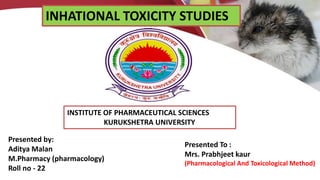 Presented by:
Aditya Malan
M.Pharmacy (pharmacology)
Roll no - 22
Presented To :
Mrs. Prabhjeet kaur
(Pharmacological And Toxicological Method)
INSTITUTE OF PHARMACEUTICAL SCIENCES
KURUKSHETRA UNIVERSITY
INHATIONAL TOXICITY STUDIES
 