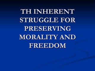 TH INHERENT STRUGGLE FOR PRESERVING MORALITY AND FREEDOM 