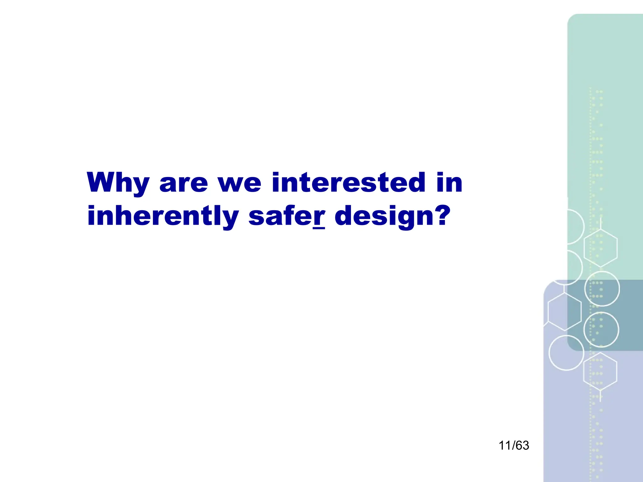 11/63
Why are we interested in
inherently safer design?
 