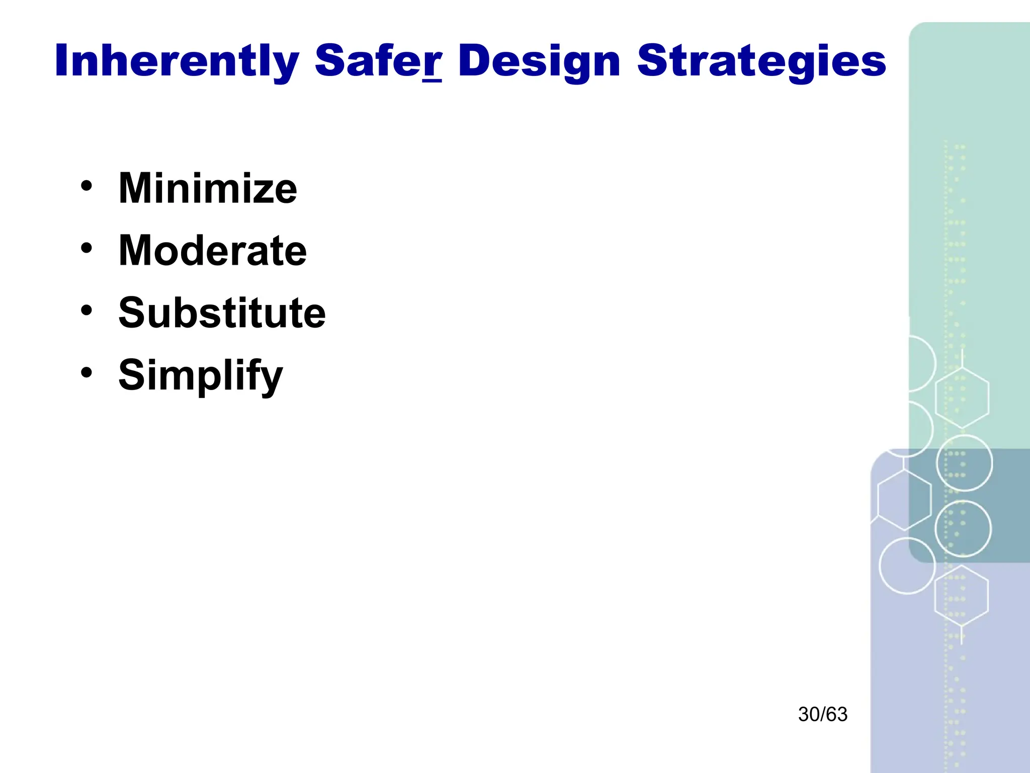 30/63
Inherently Safer Design Strategies
• Minimize
• Moderate
• Substitute
• Simplify
 