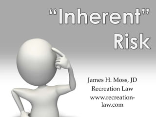 James H. Moss, JD
Recreation Law
www.recreation-
law.com
 