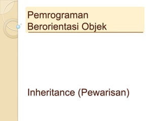 PemrogramanBerorientasiObjek Inheritance (Pewarisan) 