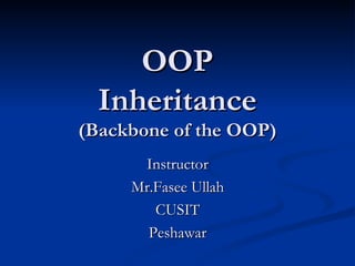 OOP Inheritance (Backbone of the OOP) Instructor Mr.Fasee Ullah CUSIT Peshawar 