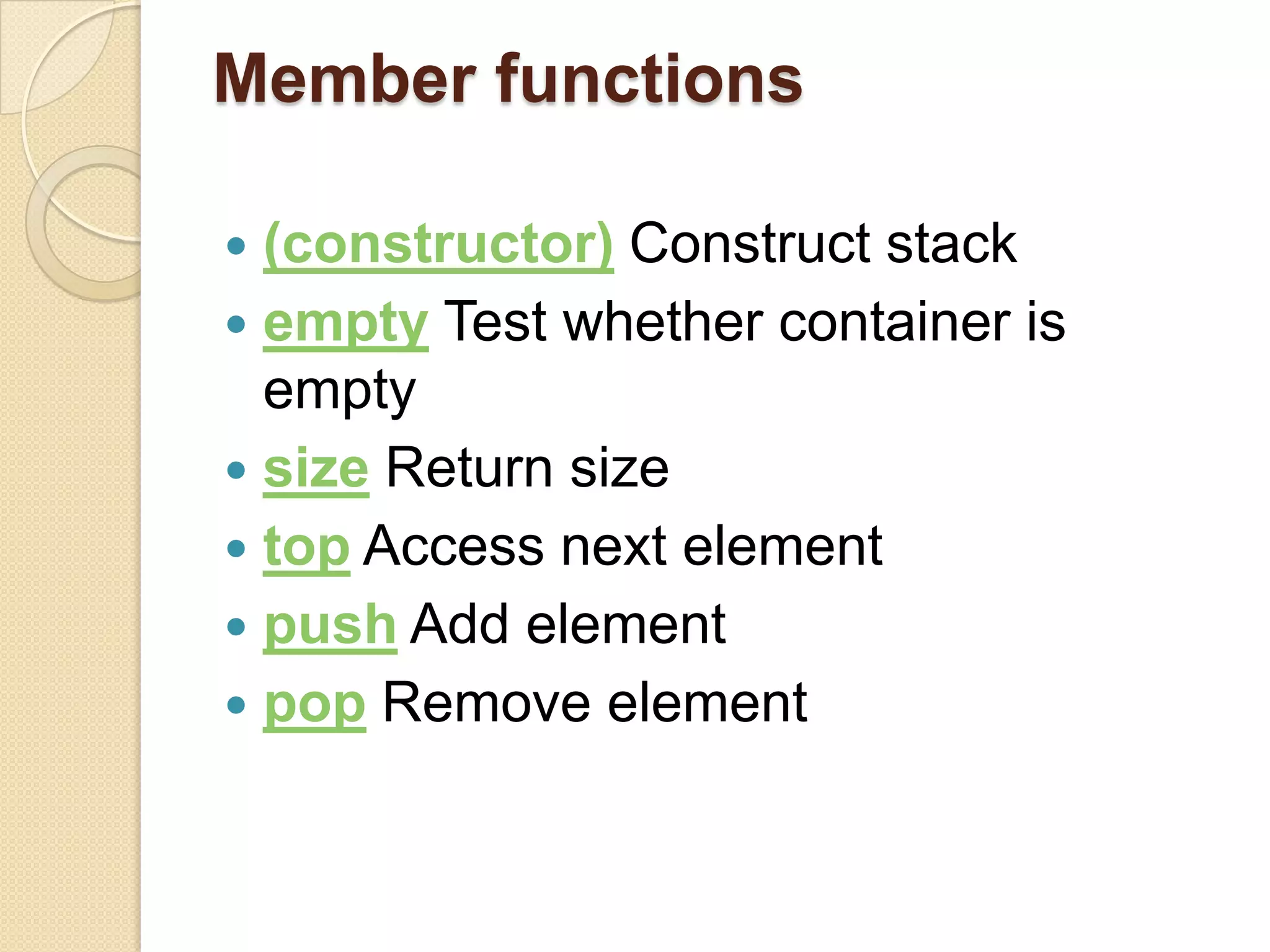 Member functions(constructor) Construct stackempty Test whether container is emptysize Return sizetop Access next elementpush Add elementpop Remove element