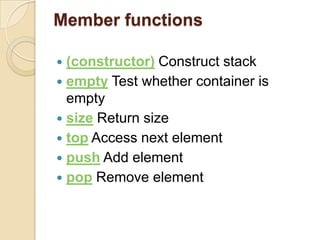 Member functions(constructor) Construct stackempty Test whether container is emptysize Return sizetop Access next elementpush Add elementpop Remove element