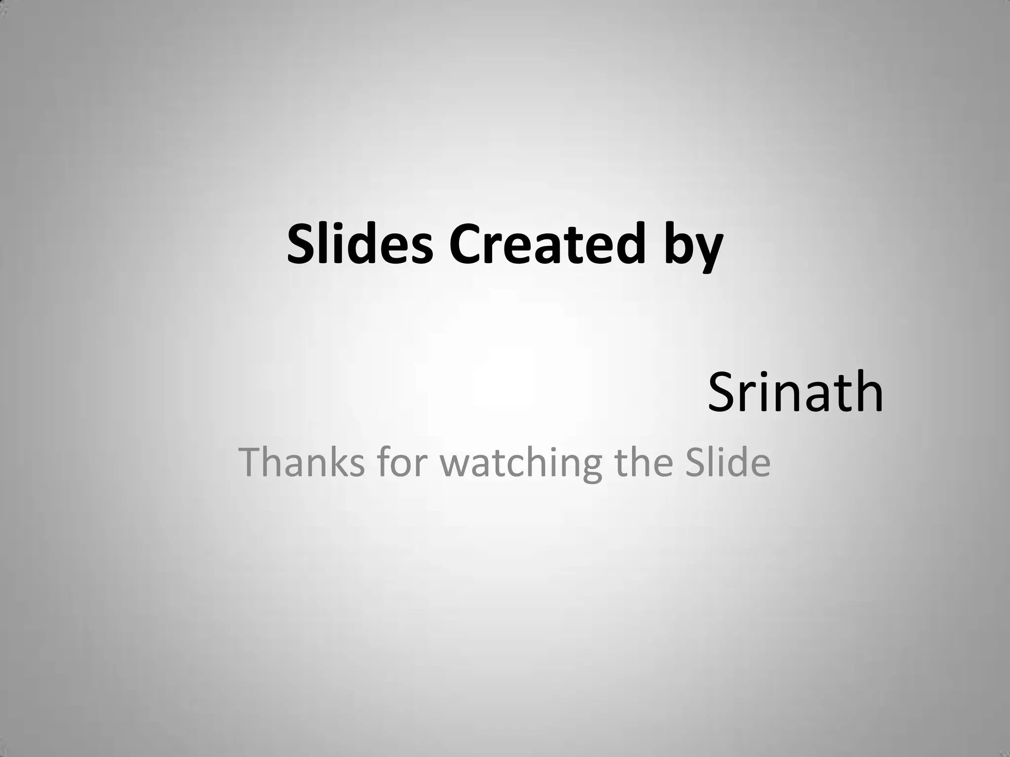 Slides Created by

                         Srinath
Thanks for watching the Slide
 