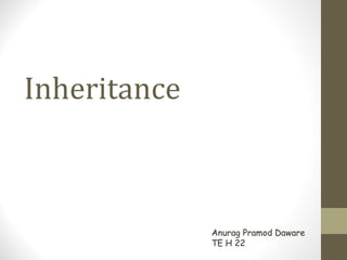 Inheritance



              Anurag Pramod Daware
              TE H 22
 