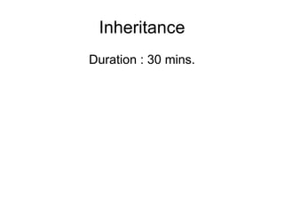 Inheritance
Duration : 30 mins.
 
