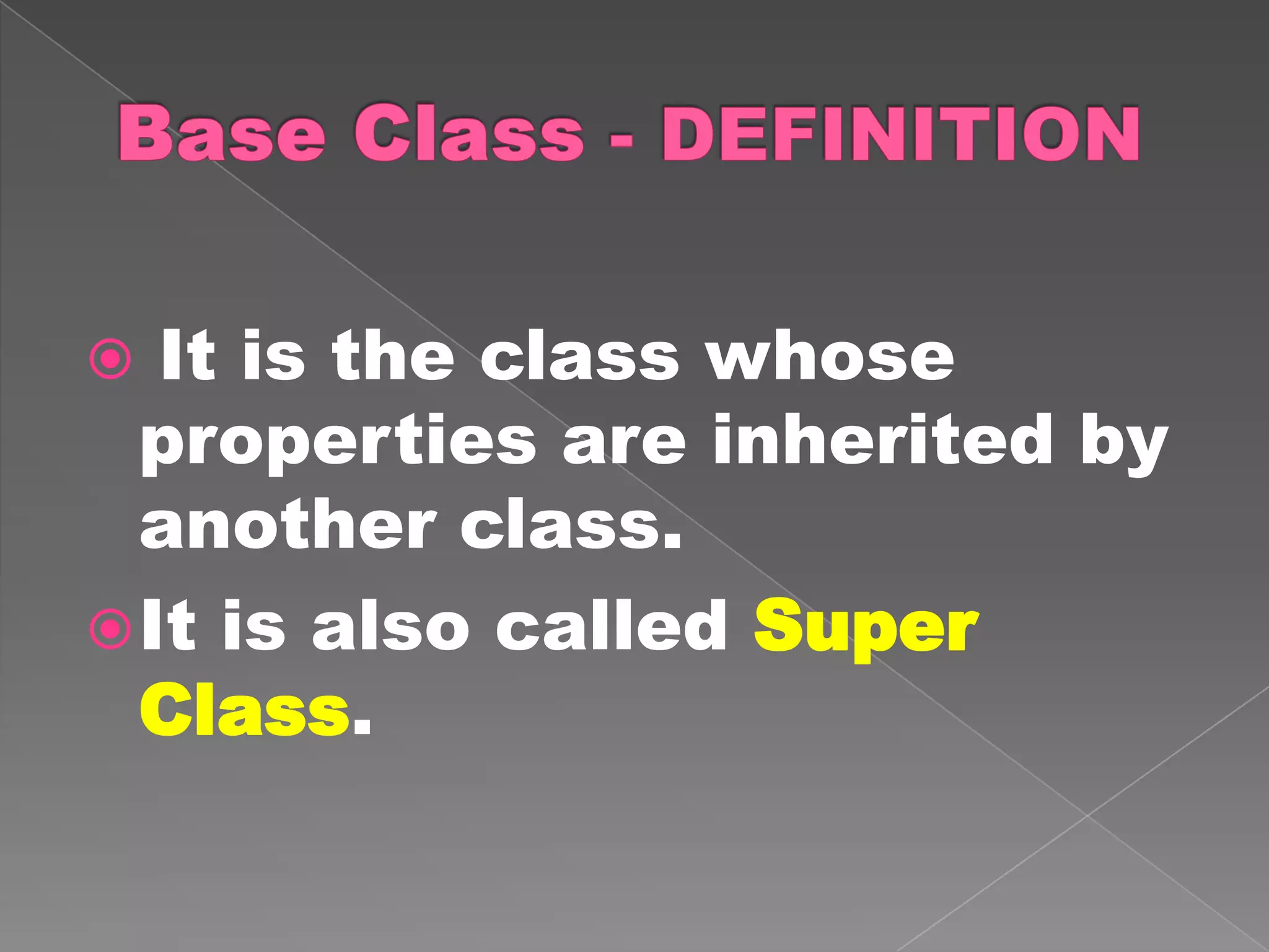   It is the class whose
  properties are inherited by
  another class.
 It is also called Super
  Class.
 