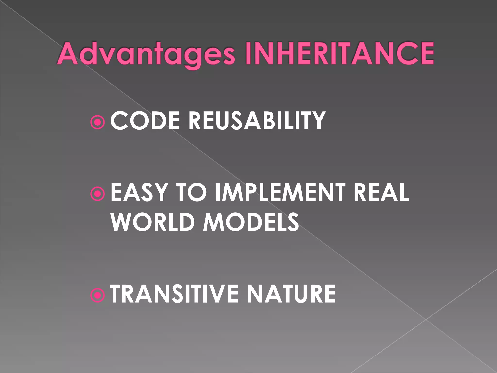  CODE   REUSABILITY

 EASY
     TO IMPLEMENT REAL
 WORLD MODELS

 TRANSITIVE   NATURE
 
