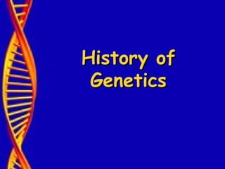 History ofHistory of
GeneticsGenetics
 