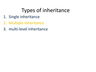 Types of inheritance
1. Single inheritance
2. Multiple inheritance
3. multi-level inheritance

 