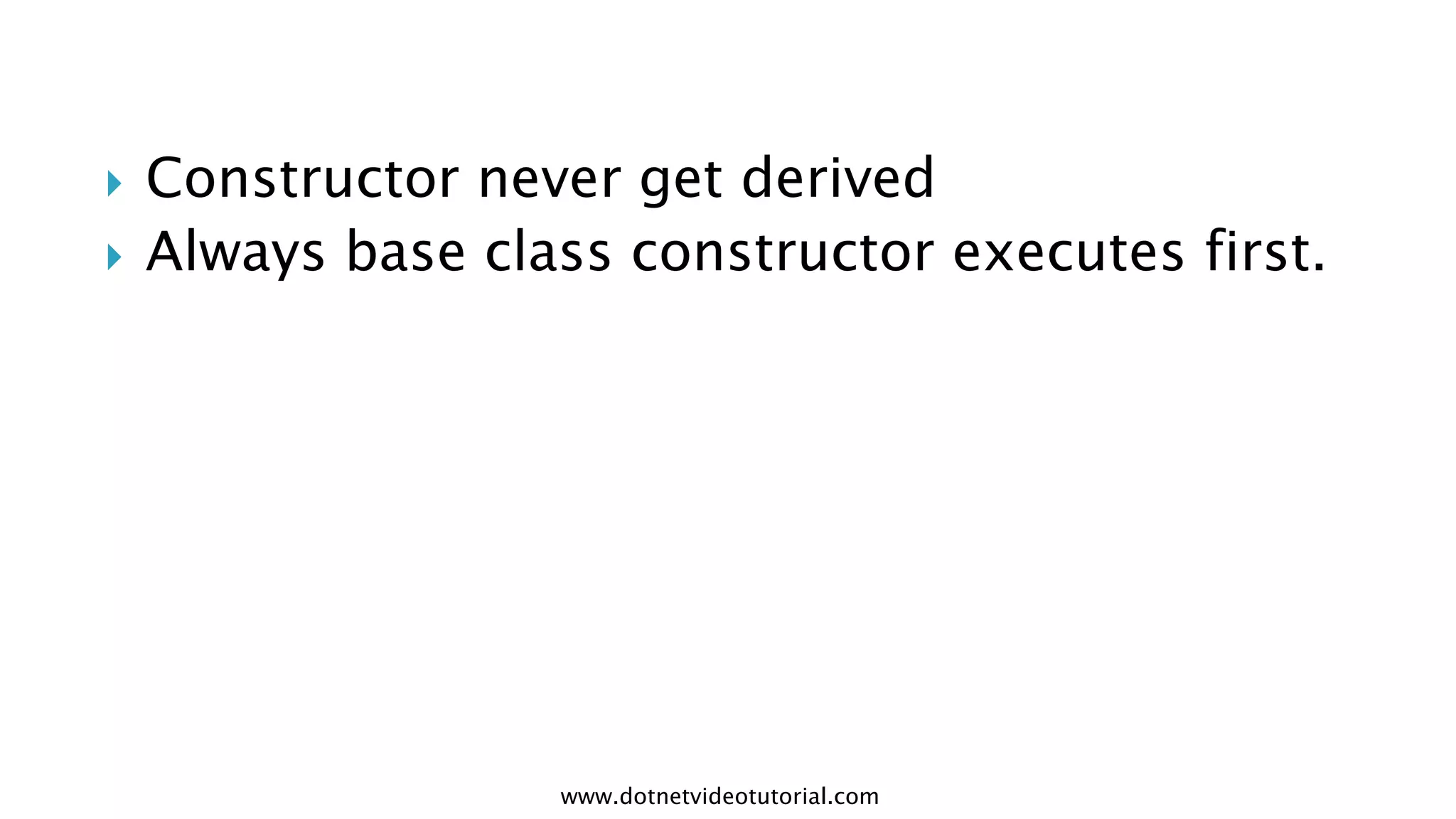 


Constructor never get derived
Always base class constructor executes first.

www.dotnetvideotutorial.com

 