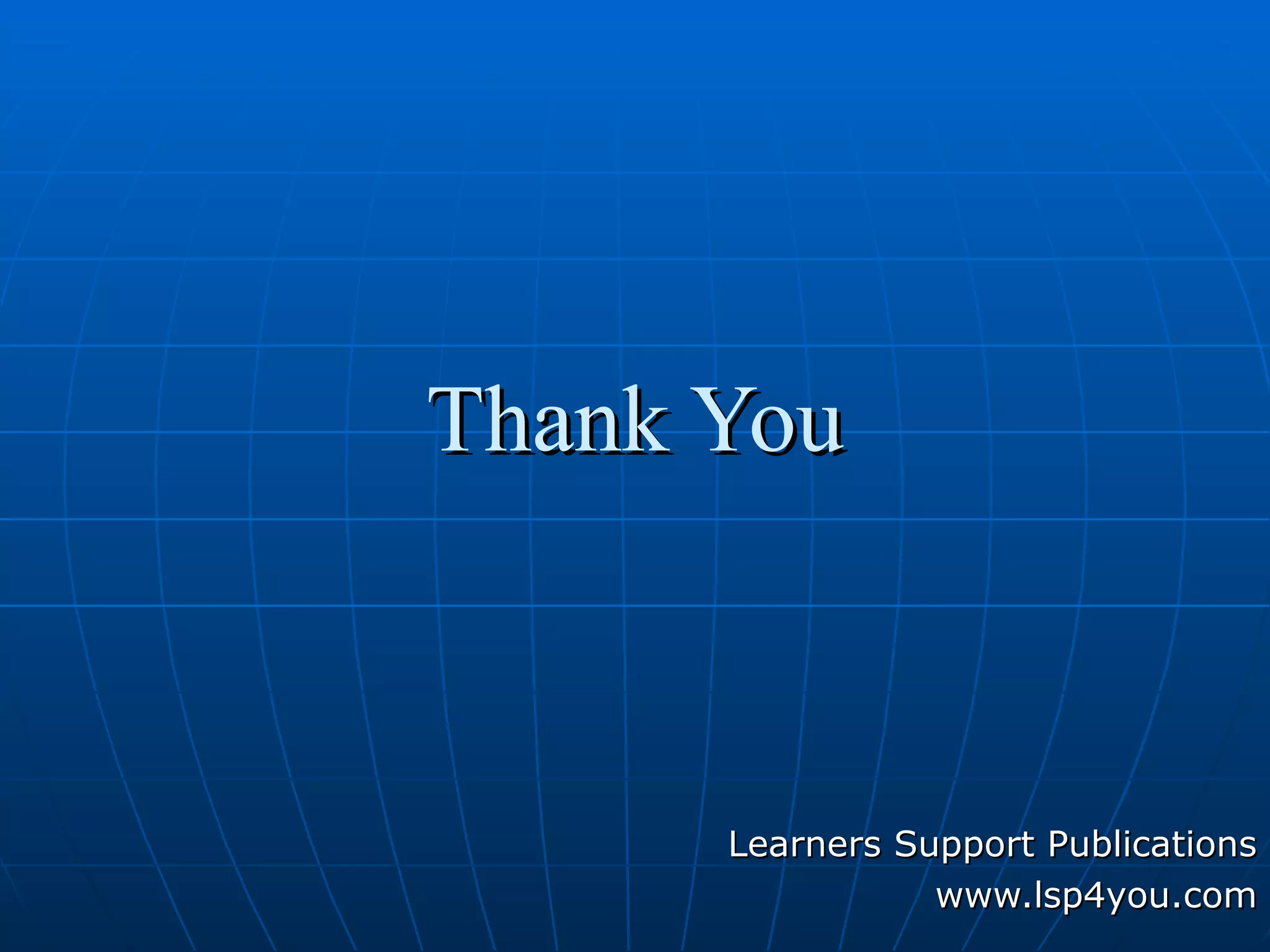 Thank You

Learners Support Publications
www.lsp4you.com

 