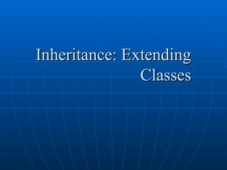 Inheritance: Extending
Classes

 