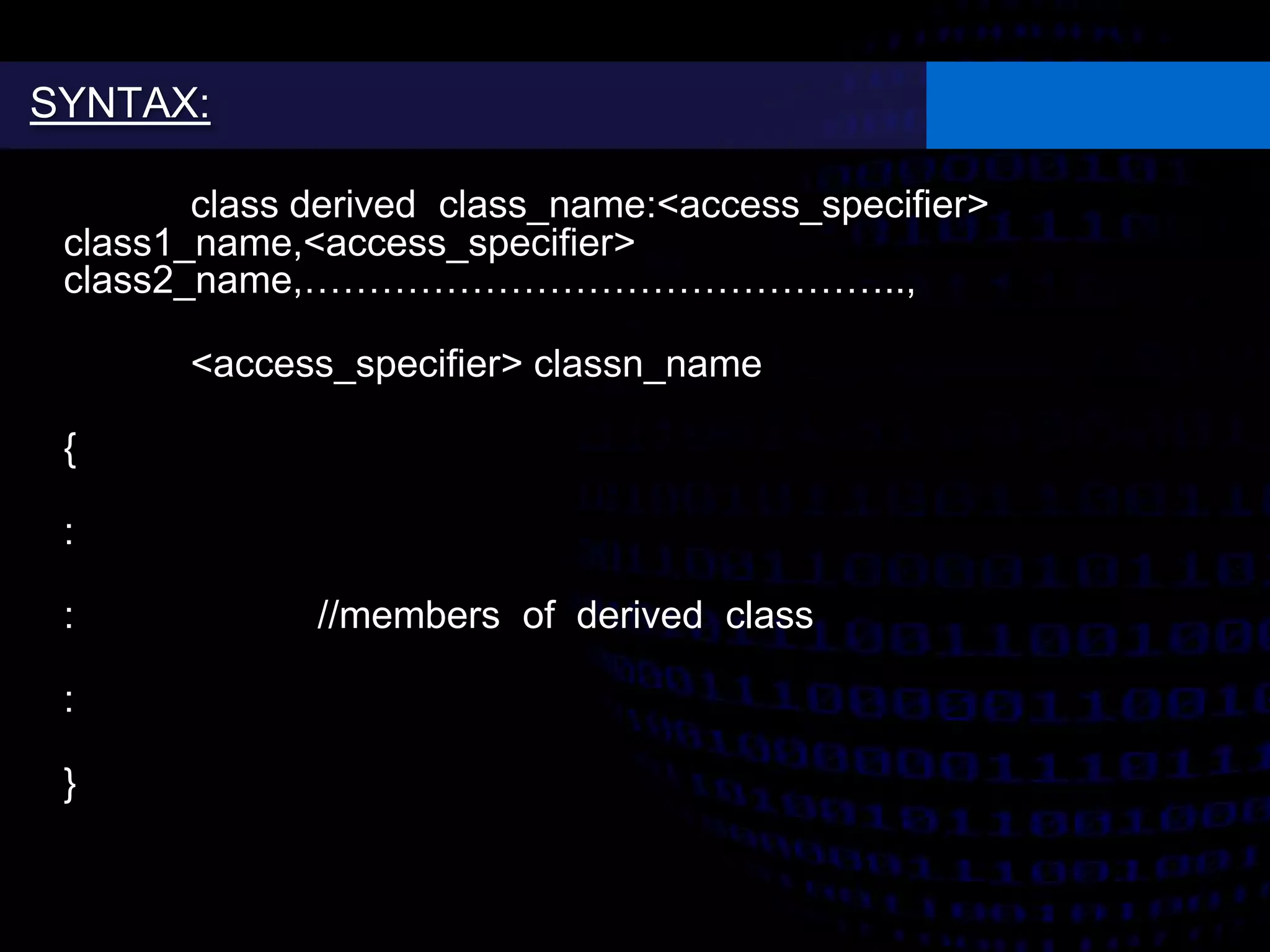 class derived class_name:<access_specifier>
class1_name,<access_specifier>
class2_name,………………………………………..,
<access_specifier> classn_name
{
:
: //members of derived class
:
}
SYNTAX:
 
