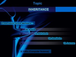 Presentation Group Members :-
08. Ankita
14. Ashutosh
18. Samiksha
19. Laxman
S.Y.BSc.(Computer Science)
 