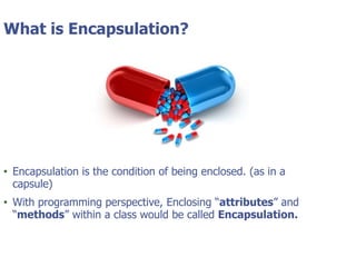 © Tyler Technologies 20132
What is Encapsulation?
• Encapsulation is the condition of being enclosed. (as in a
capsule)
• With programming perspective, Enclosing “attributes” and
“methods” within a class would be called Encapsulation.
 
