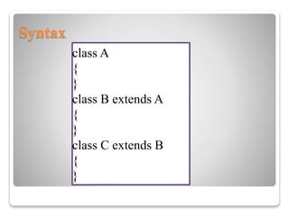 Syntax
class A
{
}
class B extends A
{
}
class C extends B
{
}
 