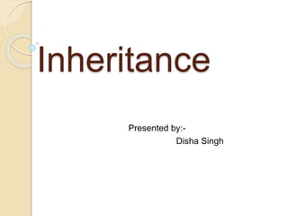 Inheritance
Presented by:-
Disha Singh
 