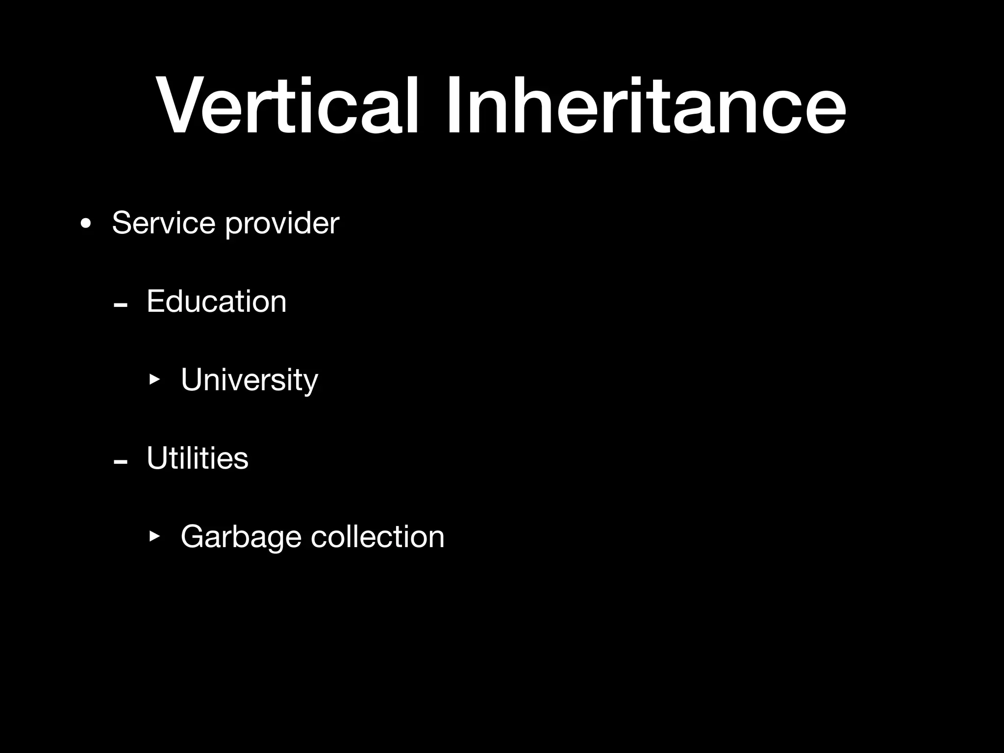 Vertical Inheritance
• Service provider

- Education

‣ University

- Utilities

‣ Garbage collection
 