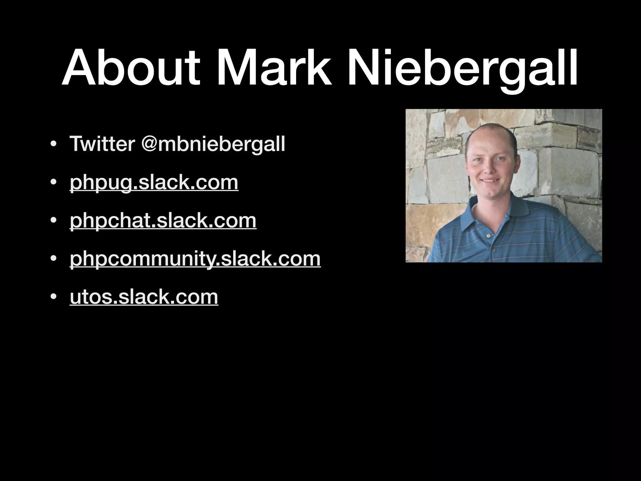 About Mark Niebergall
• Twitter @mbniebergall
• phpug.slack.com
• phpchat.slack.com
• phpcommunity.slack.com
• utos.slack.com
 