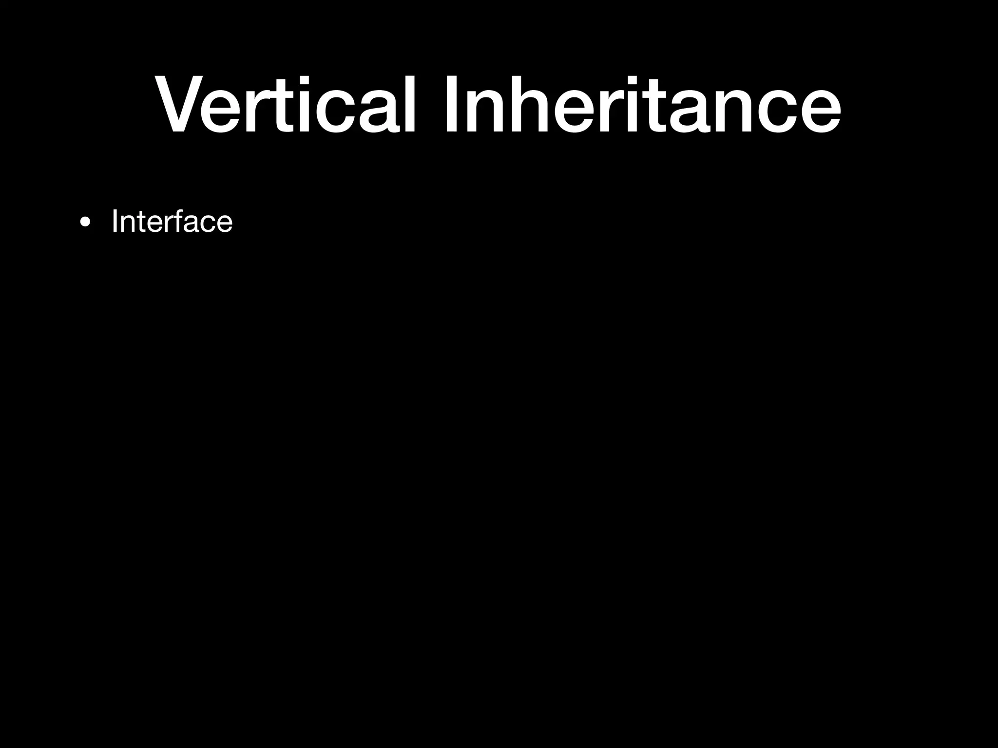 Vertical Inheritance
• Interface
 