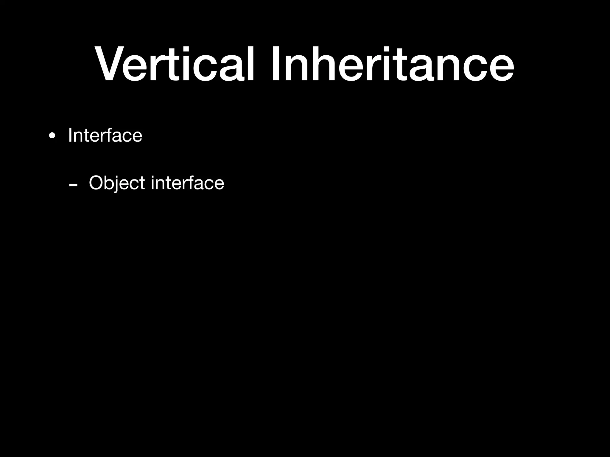 Vertical Inheritance
• Interface

- Object interface
 