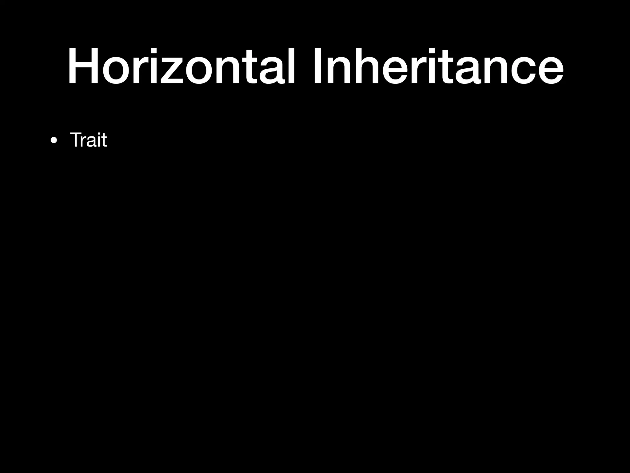 Horizontal Inheritance
• Trait
 